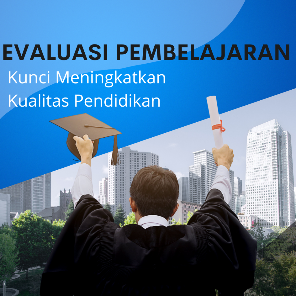 Evaluasi Pembelajaran: Kunci Meningkatkan Kualitas Pendidikan